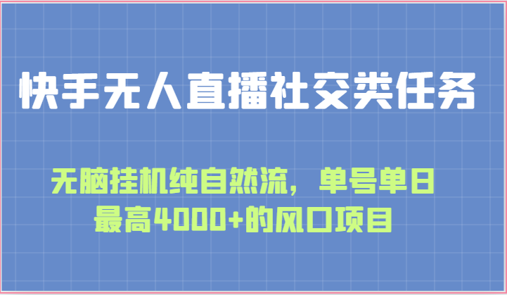 快手无人直播社交类任务：无脑挂机纯自然流，单号单日最高4000+的风口项目-云帆学社