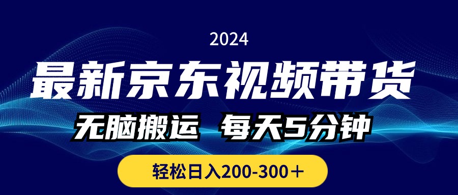 （10900期）最新京东视频带货，无脑搬运，每天5分钟 ， 轻松日入200-300＋-云帆学社