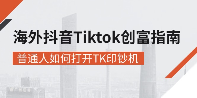 （10936期）海外抖音-Tiktok 创富指南，普通人如何打开TK印钞机-云帆学社