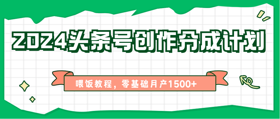 2024头条号创作分成计划、喂饭教程，零基础月产1500+-云帆学社