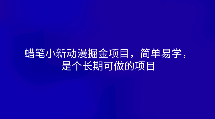 蜡笔小新动漫掘金项目，简单易学，是个长期可做的项目-云帆学社