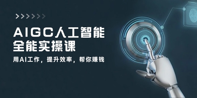 AIGC人工智能全能实操课：用AI工作，提升效率，帮你赚钱（33节课）-云帆学社