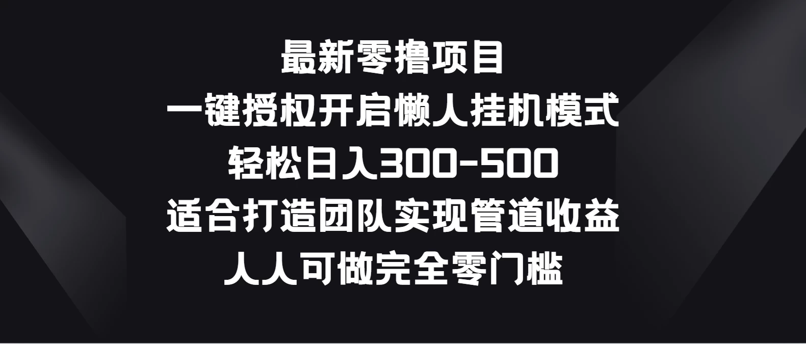 最新零撸项目，一键授权开启懒人挂机模式，轻松日入300-500，适合打造团队实现管道收益，人人可做完全零门槛-云帆学社