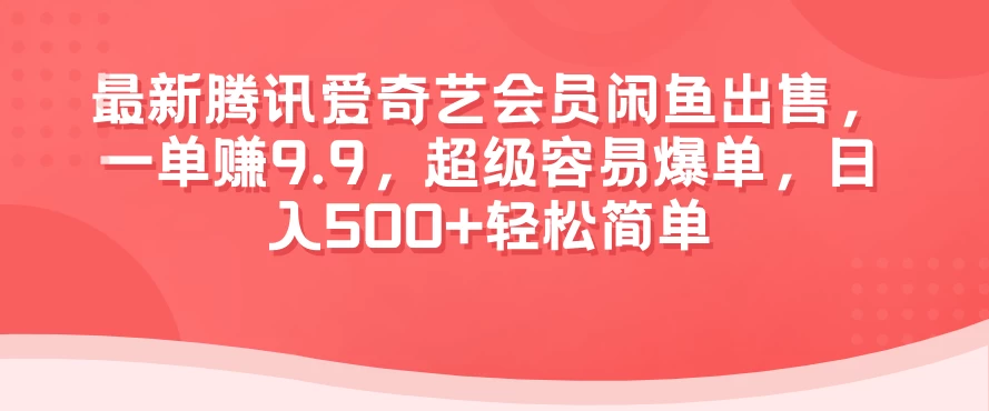 最新腾讯爱奇艺会员闲鱼出售，一单赚9.9，超级容易爆单，日入500+轻松简单-云帆学社