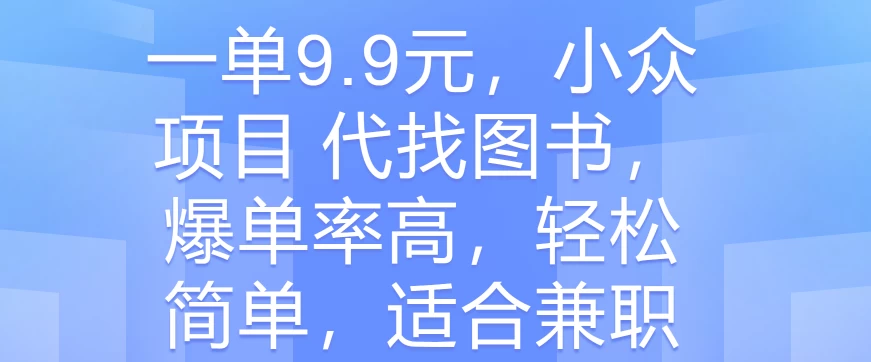 一单9.9元，小众项目 代找图书，爆单率高，轻松简单，适合兼职-云帆学社