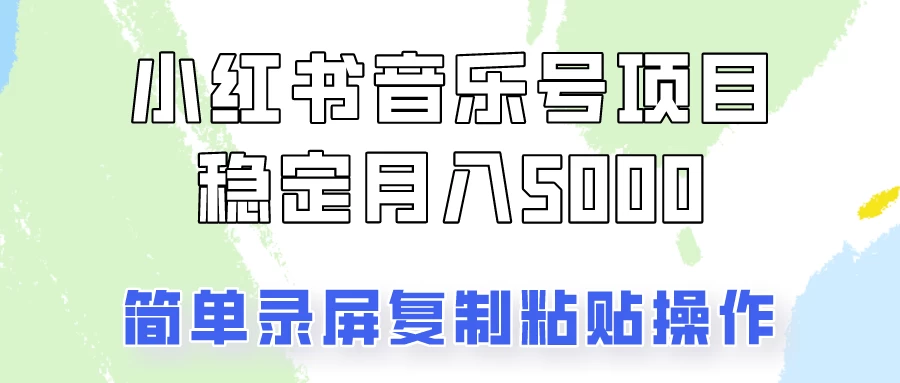 小红书音乐号，通过简单的复制粘贴操作，实现每月5000元以上的稳定收入-云帆学社