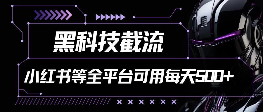 黑科技截流，小红书等全平台可用！每天引流500+-云帆学社