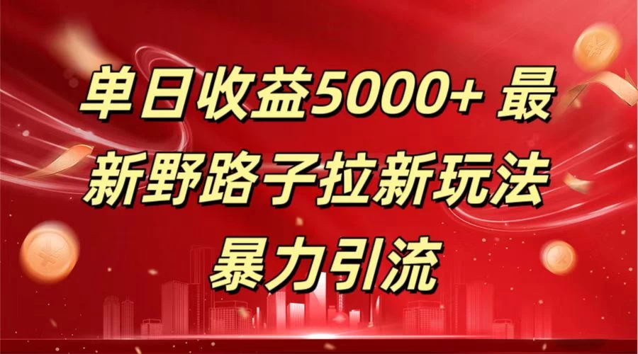 单日收益5000+ 野路子拉新玩法，一单利润43，吃瓜暴力拉新-云帆学社