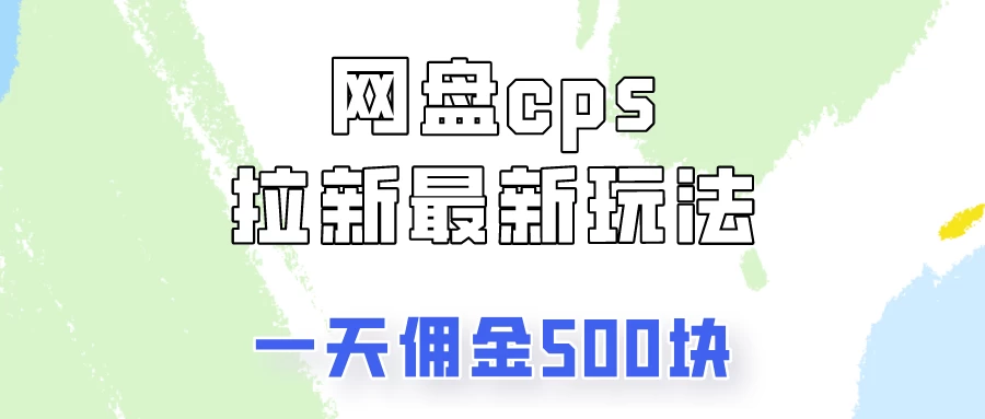 网盘cps拉新最新玩法，只要你做就有钱，一天拥金500！-云帆学社