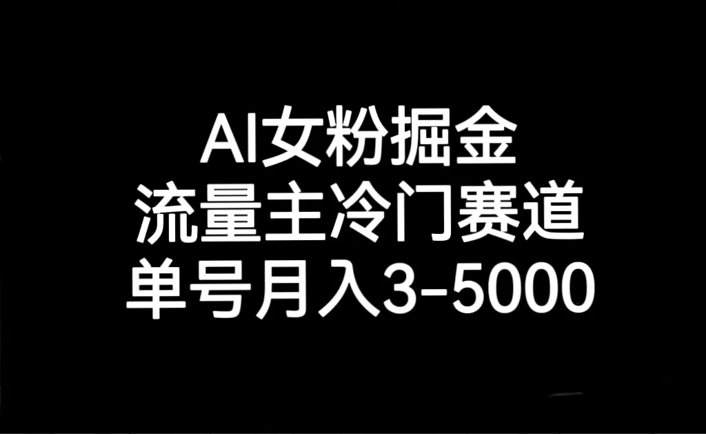 AI 女粉掘金，流量主冷门赛道，单号月入 3-5000-云帆学社