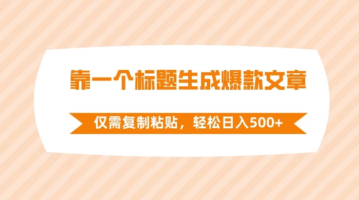 靠一个标题生成爆款文章，仅需复制粘贴，轻松日入 500+-云帆学社