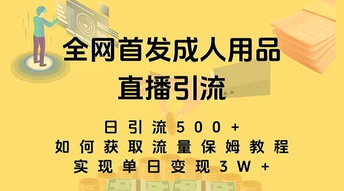 成人用品直播引流获客暴力玩法，单日引流500+，变现 3w+，保姆级教程-云帆学社