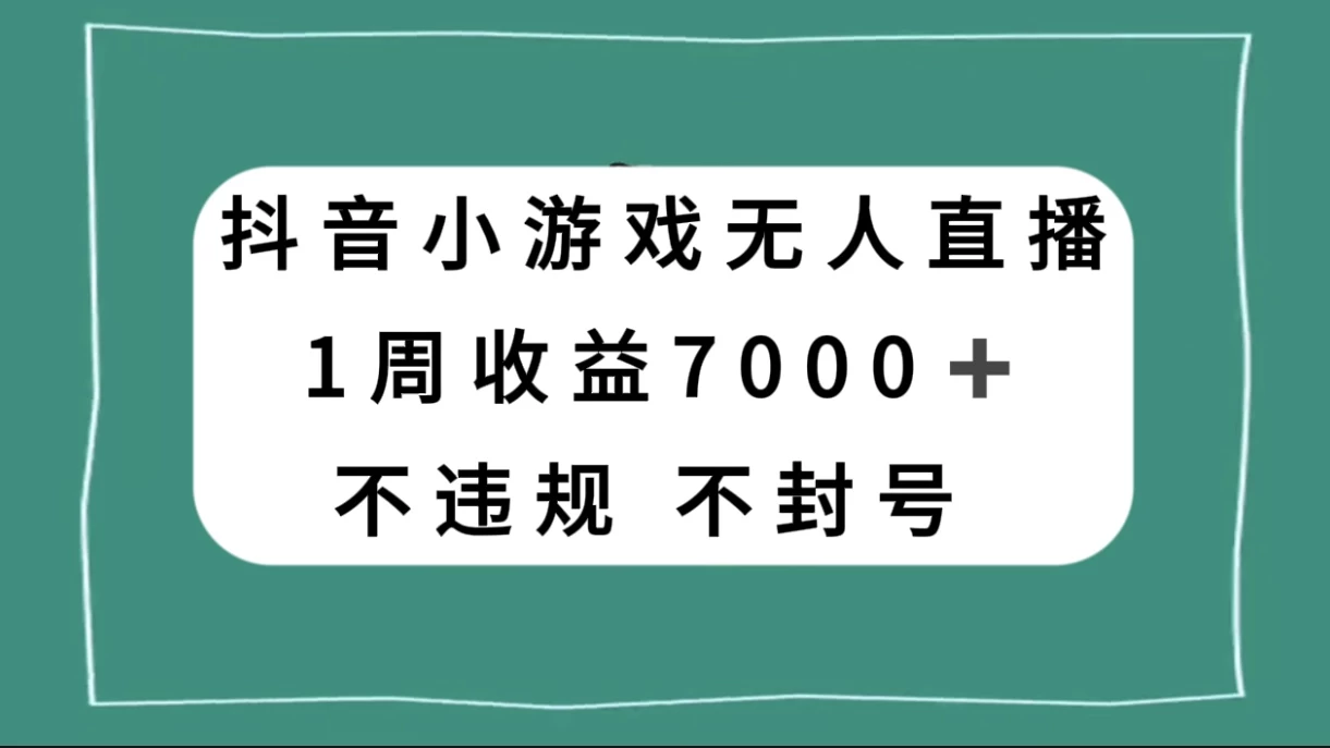 抖音小游戏无人直播，不违规不封号 1 周收益 7000+，官方流量扶持-云帆学社