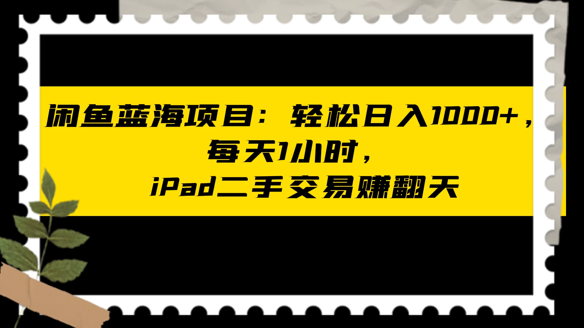 闲鱼蓝海项目：轻松日入 1000+，每天 1 小时， iPad 二手交易赚翻天-云帆学社