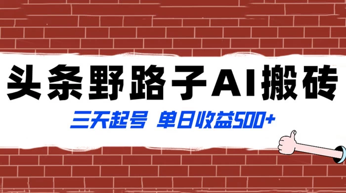 头条野路子 AI 搬砖玩法，纪实类超级蓝海项目，三天起号单日收益 500+-云帆学社