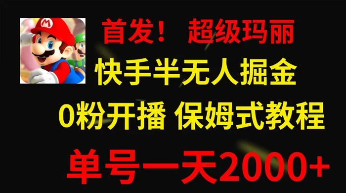 全网首发！快手半无人掘金，超级玛丽怀旧小游戏.单号轻松日入2000+-云帆学社