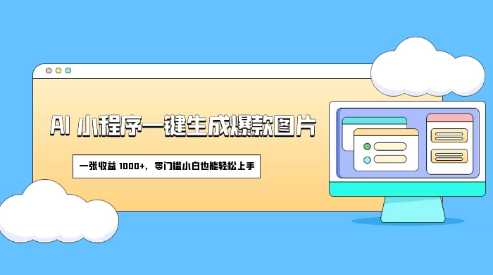 AI 小程序一键生成爆款图片，一张收益 1000+，零门槛小白也能轻松上手-云帆学社