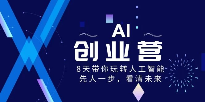 AI 创业营，8 天带你玩转人工智能，先人一步，看清未来！-云帆学社