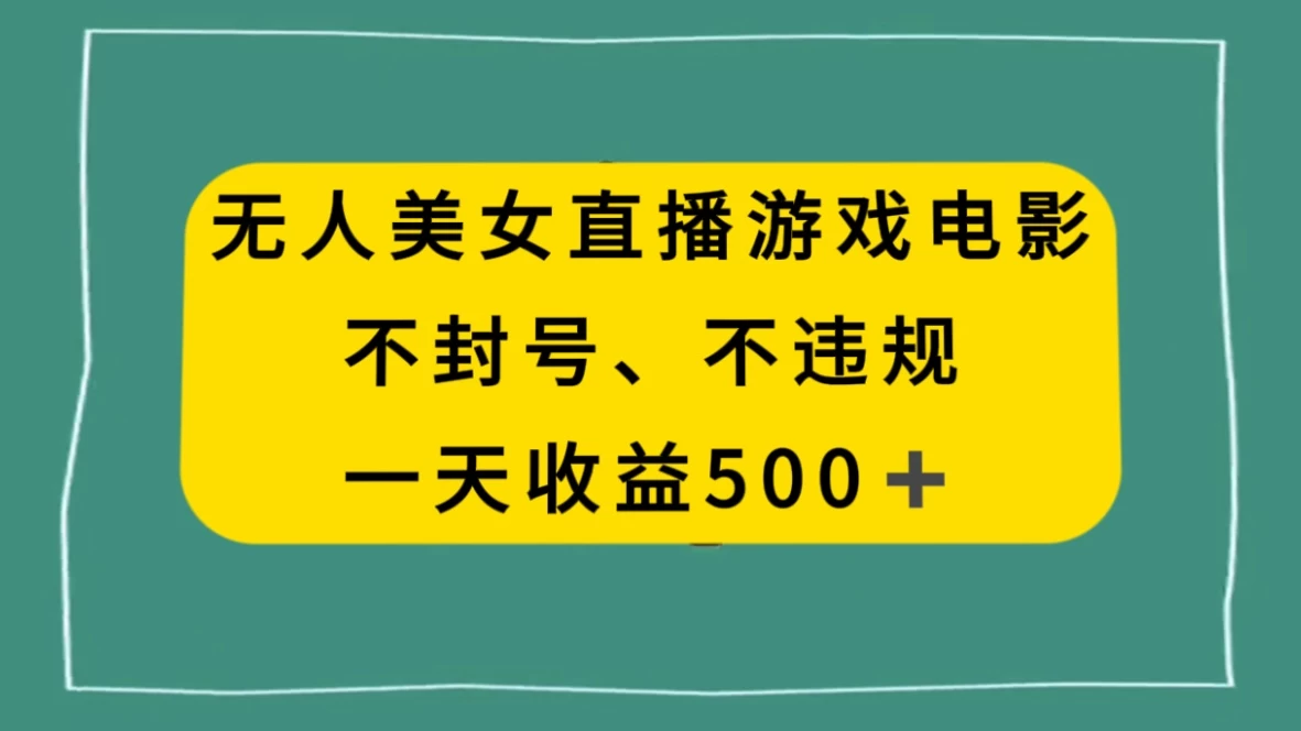 美女无人直播游戏电影，避免违规封号方法，日入500+-云帆学社