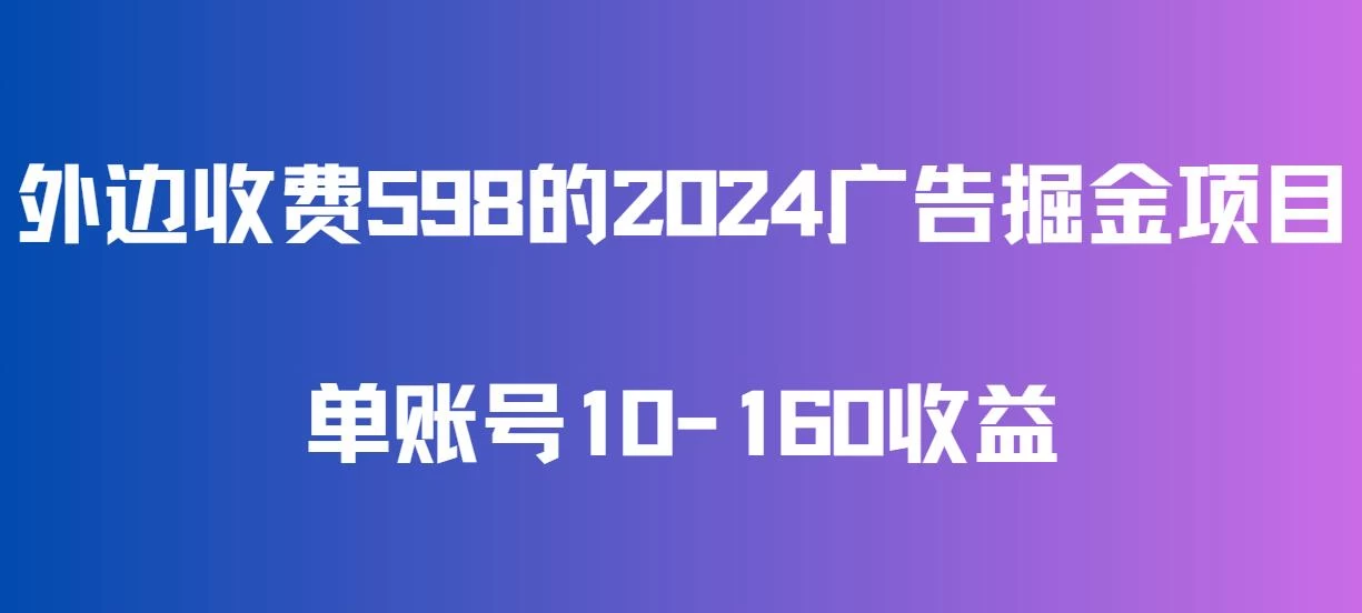 外边收费598的广告掘金项目，单账号10-160收益，保姆式教学-云帆学社