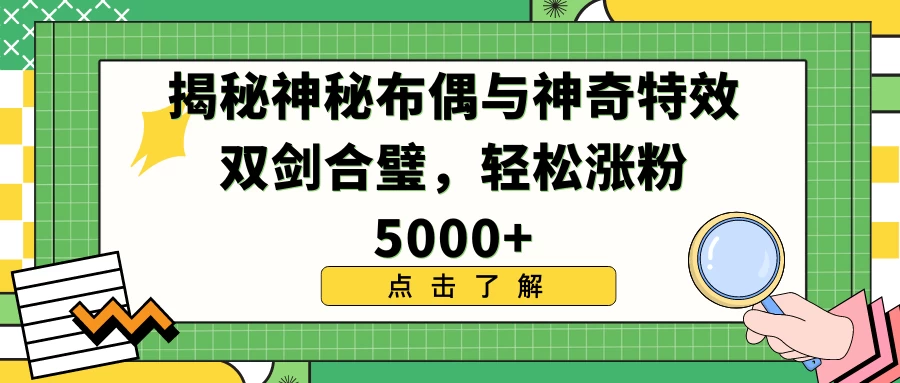 揭秘神秘布偶与神奇特效双剑合璧，轻松涨粉5000+-云帆学社