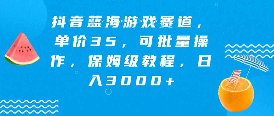 抖音蓝海游戏赛道，单价35，可批量操作，保姆级教程，日入3000+-云帆学社