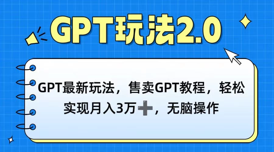 GPT最新玩法，售卖GPT教程，轻松实现月入3万+，无脑操作-云帆学社