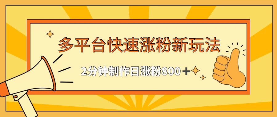 多平台快速涨粉最新玩法，2分钟制作，日涨粉800+-云帆学社