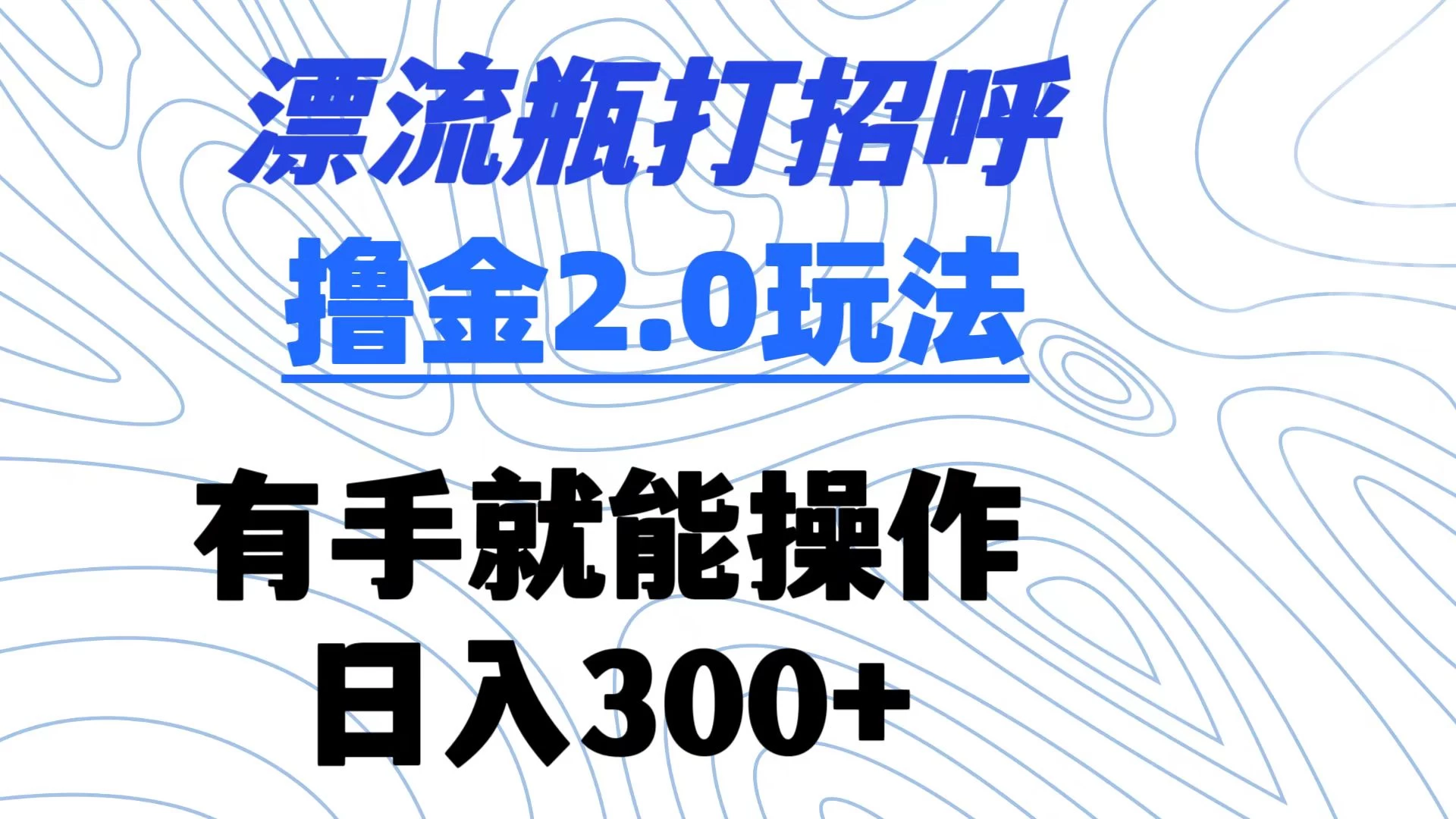 漂流瓶打招呼撸金2.0玩法 有手就能做  日入300+-云帆学社