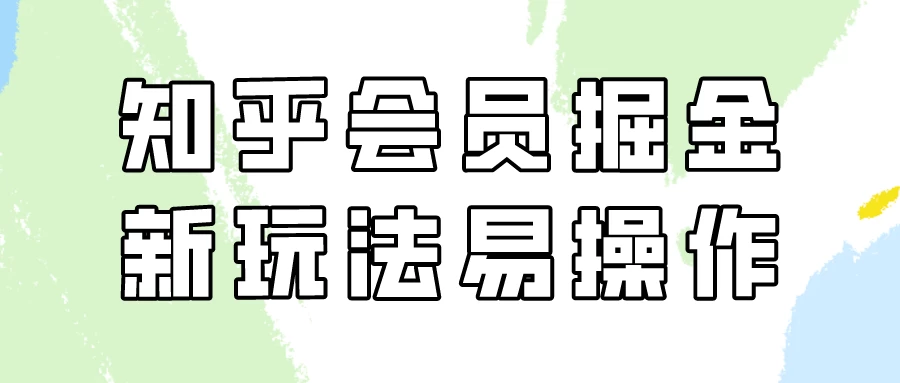 知乎会员掘金，新玩法易变现，新手也可日入300元！-云帆学社