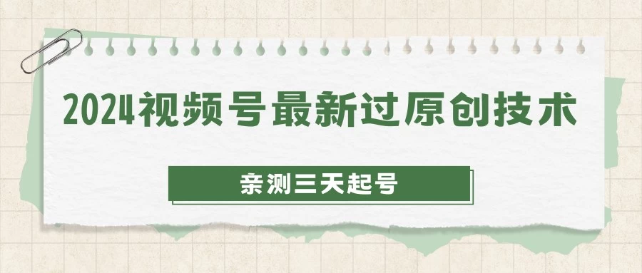 2024视频号最新过原创技术，亲测三天起号，收益稳定，单日500-1K-云帆学社