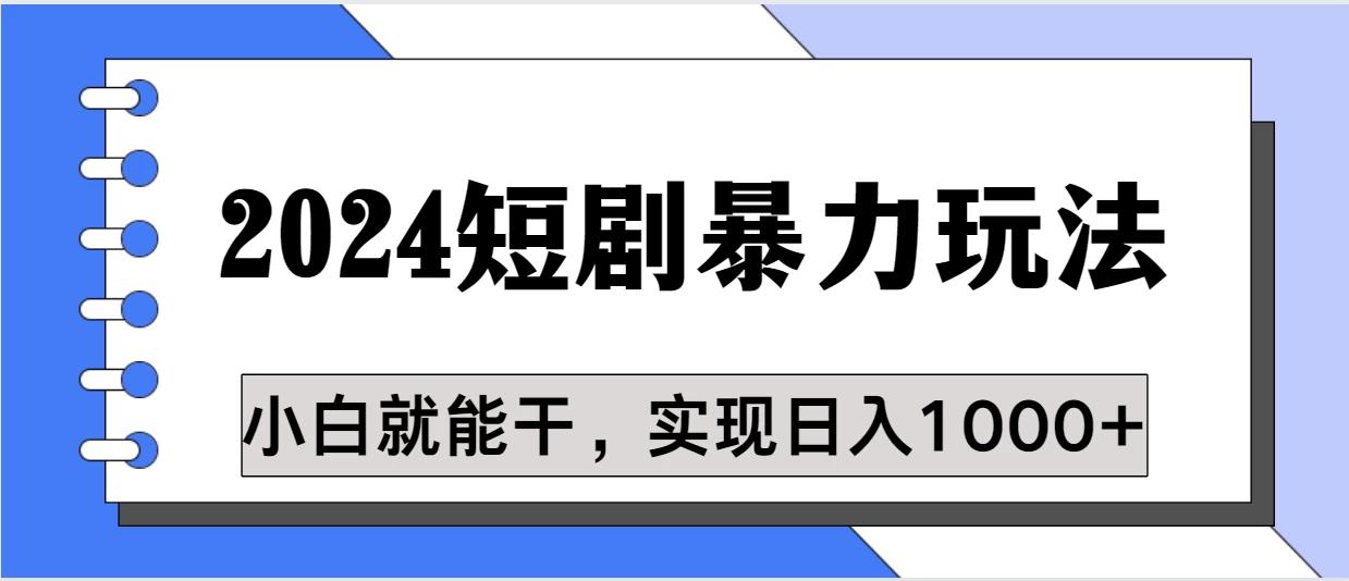 蓝海项目 2024短剧暴力多种玩法，小白必备，轻松实现日入1000+-云帆学社