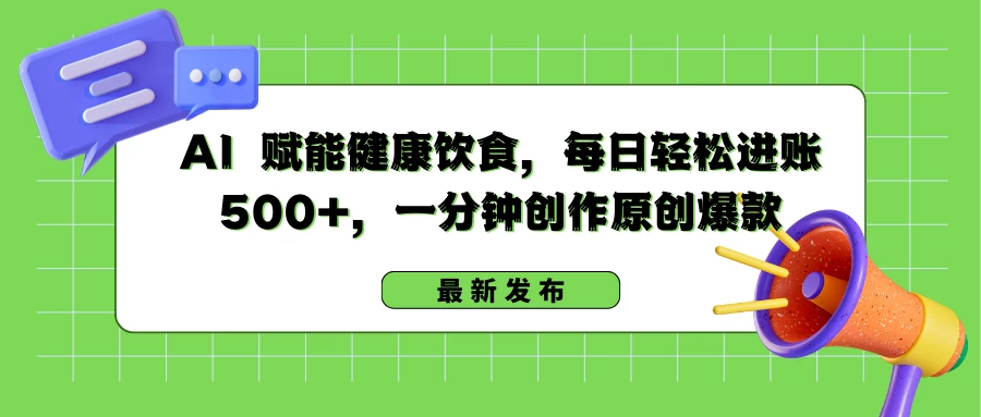 AI 赋能健康饮食，每日轻松进账 500+，一分钟创作原创爆款-云帆学社