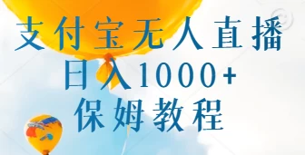 支付宝无人直播带货保姆教程，日入1000+，新手小白也能做-云帆学社