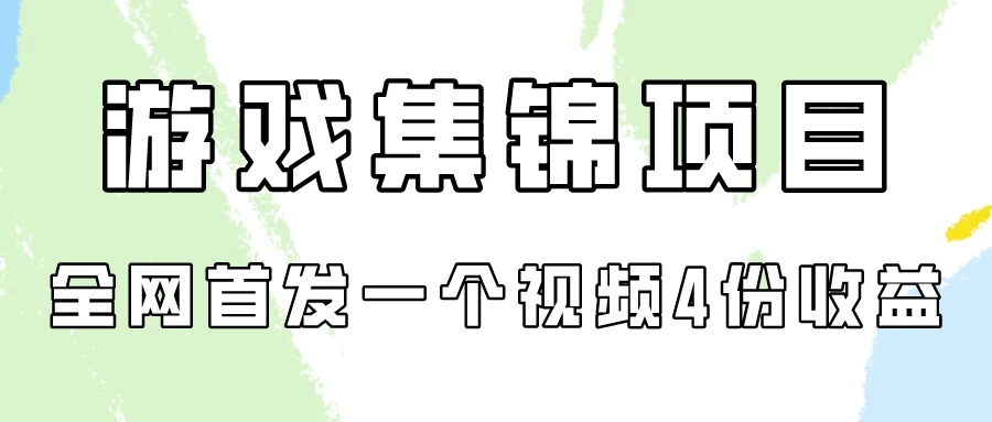 游戏集锦项目拆解，全网首发一个视频变现四份收益-云帆学社