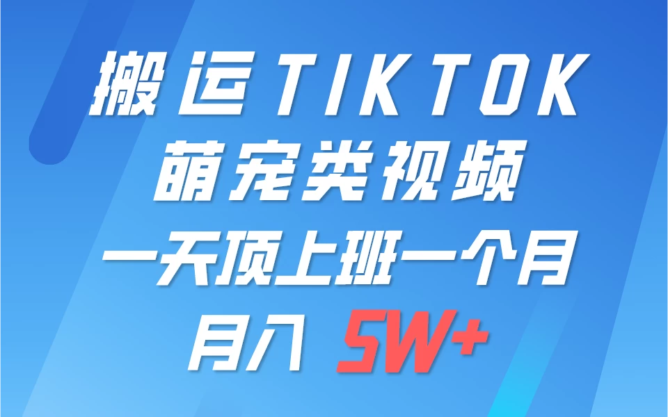 搬运tiktok萌宠视频，一部手机可做，项目长期稳定，月入5W+-云帆学社