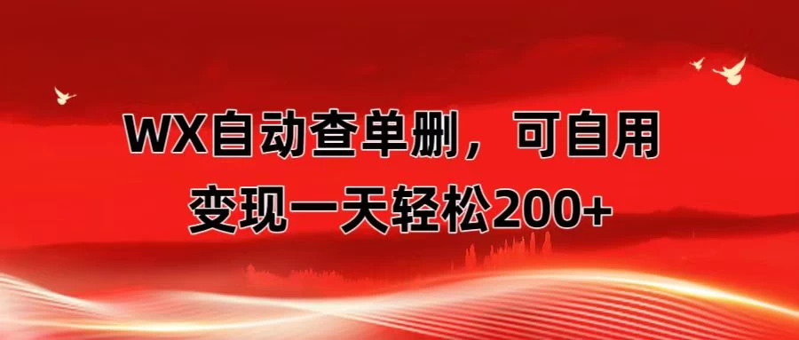 微信自动查单删，变现轻松一天200+ 微商 多媒体作者必用神器，需求量很大-云帆学社