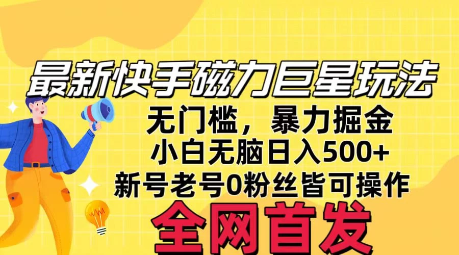 五月最新快手磁力巨星无门槛玩法，无脑操作日入500+，新号老号0粉皆可操作，可矩阵化操作！-云帆学社