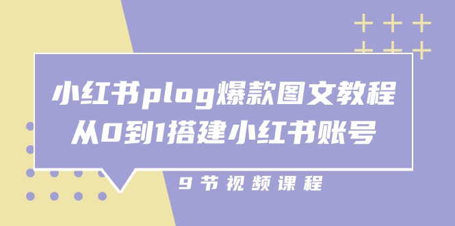 小红书plog爆款图文教程，从0到1搭建小红书账号（9节课）-云帆学社