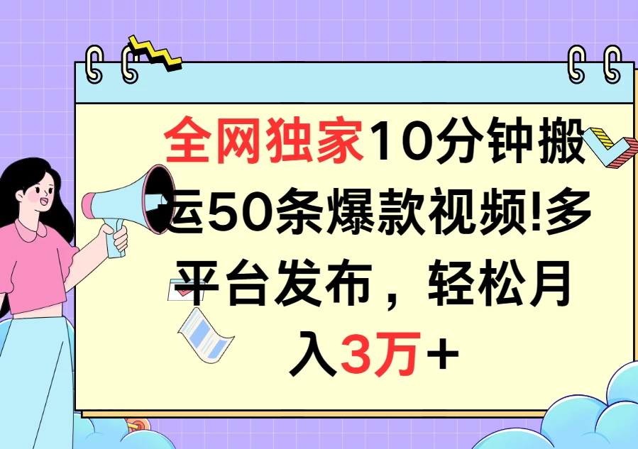 全网独家10分钟搬运50条爆款视频！多平台发布，轻松月入3万+-云帆学社