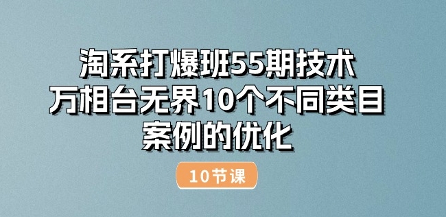 淘系打爆班55期技术：万相台无界10个不同类目案例的优化(10节)-云帆学社