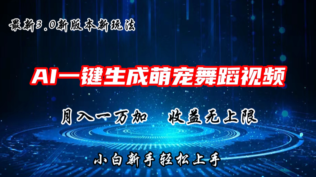 AI一键生成萌宠热门舞蹈，3.0抖音视频号新玩法，轻松月入1W+，收益无上限-云帆学社