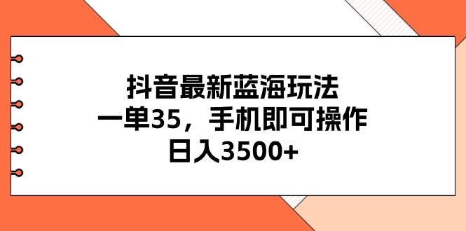 （11025期）抖音最新蓝海玩法，一单35，手机即可操作，日入3500+，不了解一下真是…-云帆学社