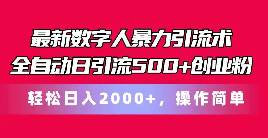 最新数字人暴力引流术全自动日引流500+创业粉轻松日入2000+，操作简单-云帆学社