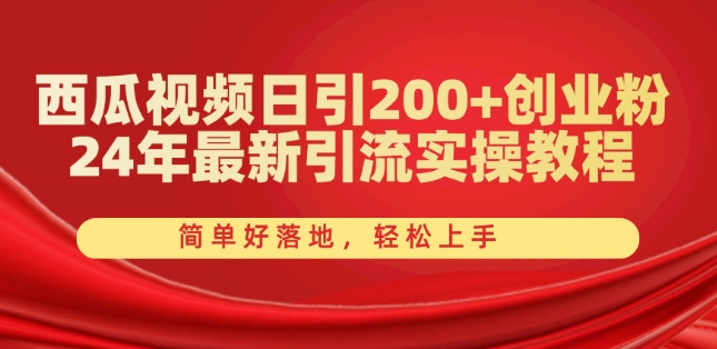 西瓜视频日引200+创业粉，24年最新引流实操教程，简单好落地，轻松上手-云帆学社