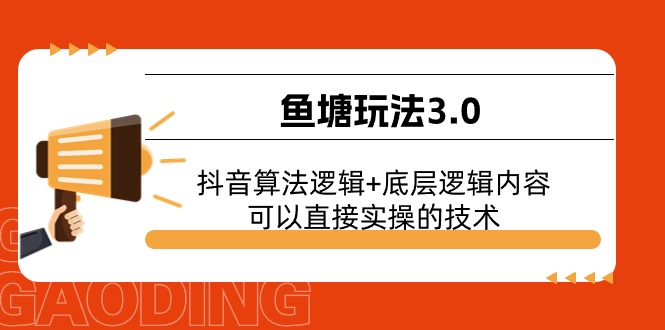 （11055期）鱼塘玩法3.0：抖音算法逻辑+底层逻辑内容，可以直接实操的技术-云帆学社