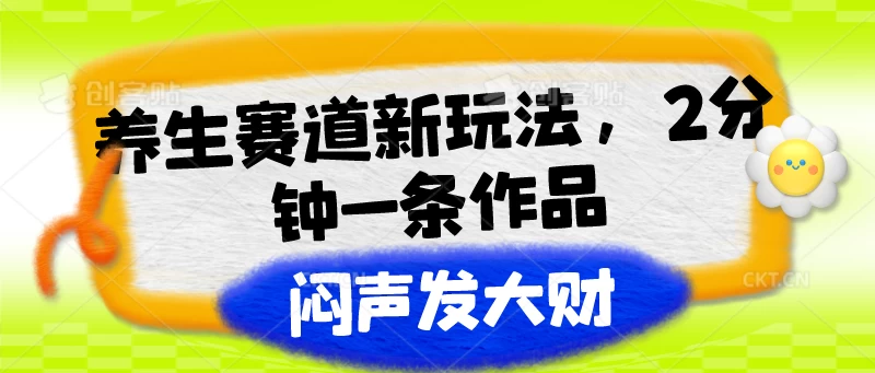 养生赛道新玩法，2分钟一条作品，闷声发大财-云帆学社