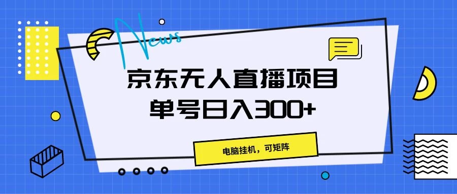 京东无人直播项目，电脑挂机，可矩阵，单号日入300+-云帆学社