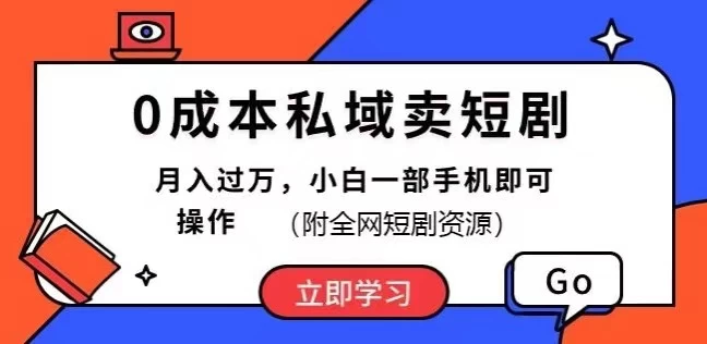 0成本私域卖短剧，短剧最新玩法，月入过万，小白一部手机即可操作(附全网短剧资源)-云帆学社