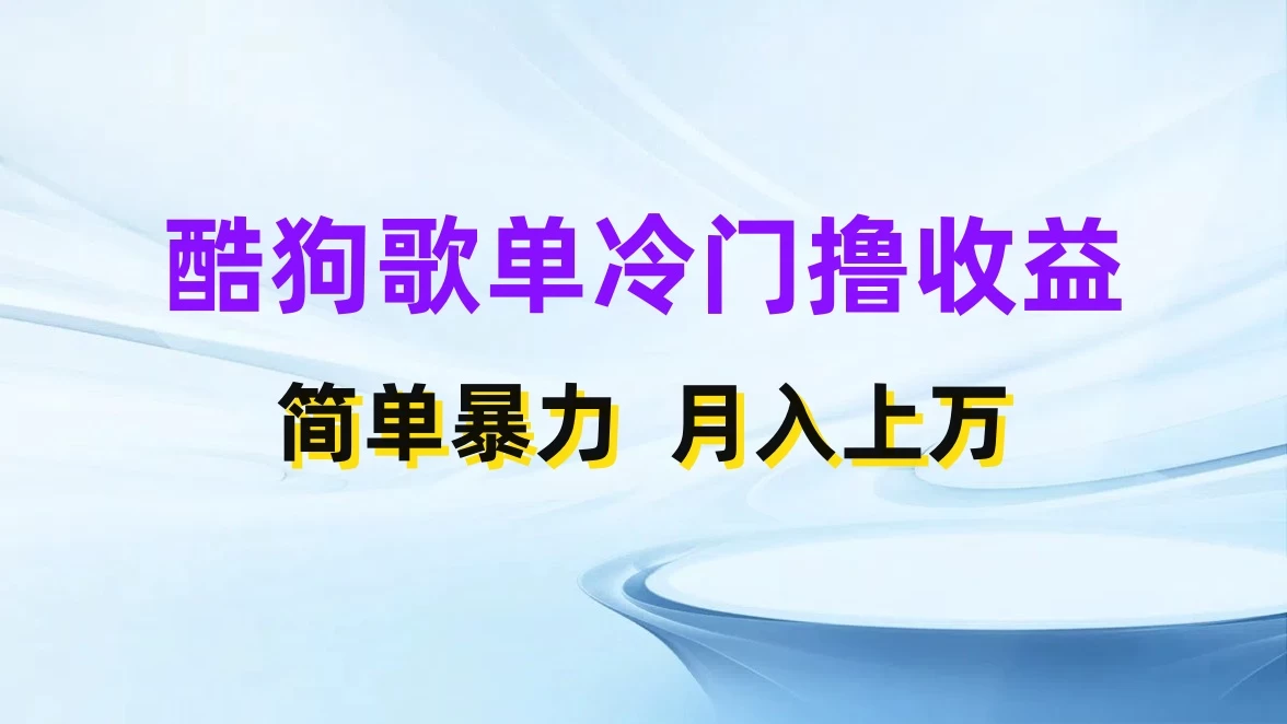 酷狗歌单掘金升级玩法，轻松日入500+，小白轻松上手-云帆学社